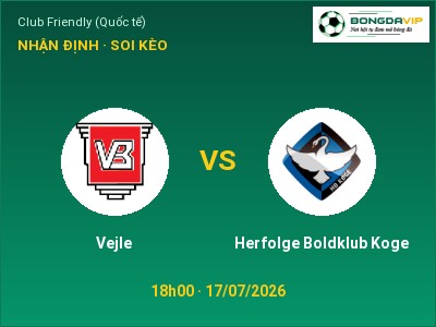 Nhận định Vejle vs Herfolge Boldklub Koge, 18h00 ngày 17/07: Soi kèo Club Friendly (Quốc tế)