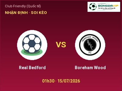 Dự đoán Real Bedford vs Boreham Wood, 01h30 ngày 15/07: Tỷ lệ kèo Club Friendly (Quốc tế)