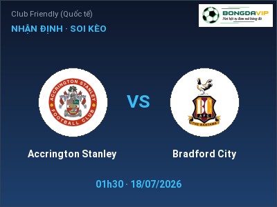 Dự đoán Accrington Stanley vs Bradford City, 01h30 ngày 18/07: Tỷ lệ kèo Club Friendly (Quốc tế)