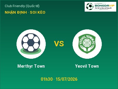 Nhận định bóng đá Merthyr Town vs Yeovil Town (01h30, 15/07): Đội khách sáng cửa