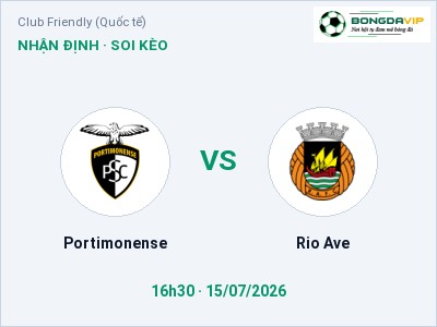 Dự đoán Portimonense vs Rio Ave, 16h30 ngày 15/07: Tỷ lệ kèo Club Friendly (Quốc tế)