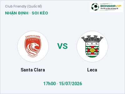 Soi kèo, dự đoán Santa Clara vs Leca 17h00 ngày 15/07: Chủ nhà sáng cửa