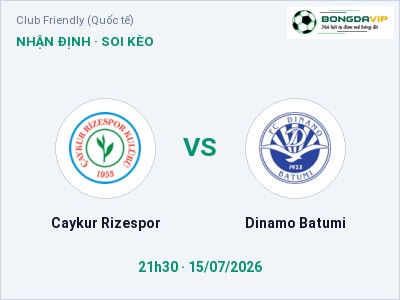 Dự đoán Caykur Rizespor vs Dinamo Batumi, 21h30 ngày 15/07: Tỷ lệ kèo Club Friendly (Quốc tế)