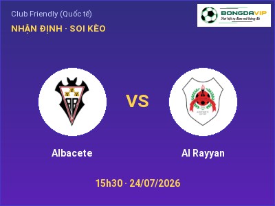 Soi kèo, dự đoán Albacete vs Al Rayyan 15h30 ngày 24/07: Cửa trên gọi tên chủ nhà