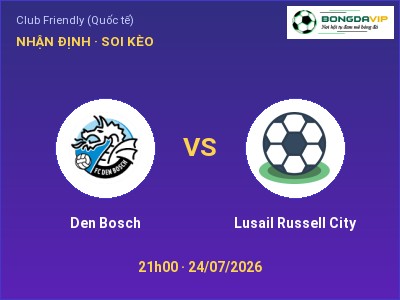 Dự đoán Den Bosch vs Lusail Russell City, 21h00 ngày 24/07: Tỷ lệ kèo Club Friendly (Quốc tế)
