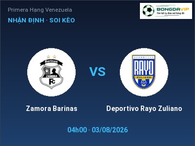 Nhận định kèo Zamora Barinas vs Deportivo Rayo Zuliano 04h00 ngày 03/08 – Ba điểm ở lại?