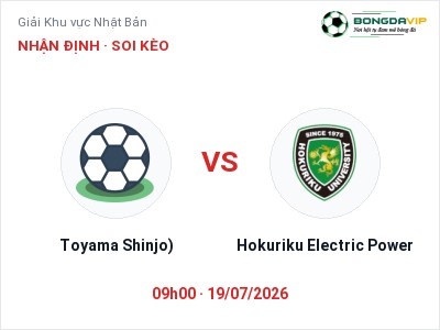 Soi kèo Toyama Shinjo) vs Hokuriku Electric Power 09h00 ngày 19/07: Khó cho đội khách