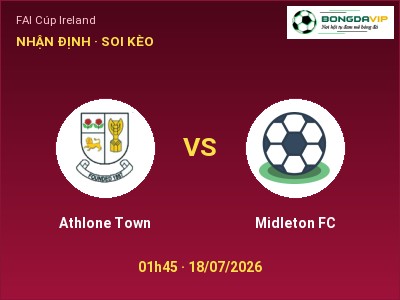 Nhận định Athlone Town vs Midleton FC, 01h45 ngày 18/07: Soi kèo FAI Cúp Ireland