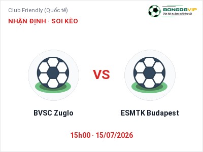 Dự đoán BVSC Zuglo vs ESMTK Budapest, 15h00 ngày 15/07: Tỷ lệ kèo Club Friendly (Quốc tế)