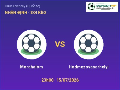 Dự đoán Morahalom vs Hodmezovasarhelyi, 23h00 ngày 15/07: Tỷ lệ kèo Club Friendly (Quốc tế)