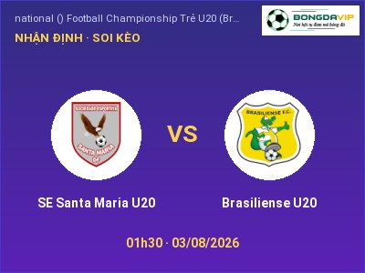 Dự đoán SE Santa Maria U20 vs Brasiliense U20, 01h30 ngày 03/08: Tỷ lệ kèo national () Football Championship Trẻ U20 (Brazil)