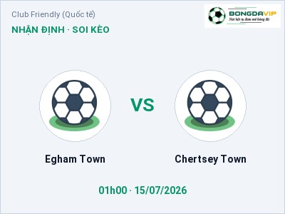 Dự đoán Egham Town vs Chertsey Town, 01h00 ngày 15/07: Tỷ lệ kèo Club Friendly (Quốc tế)