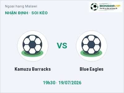 Soi kèo Kamuzu Barracks vs Blue Eagles 19h30 ngày 19/07: Khách lấn chủ