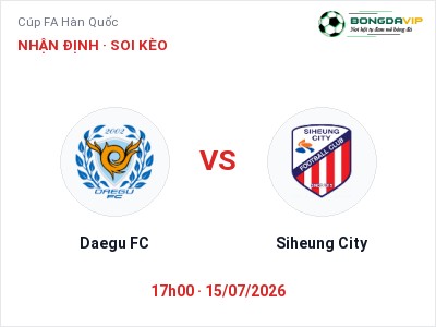 Nhận định Daegu FC vs Siheung City, 17h00 ngày 15/07: Soi kèo Cúp FA Hàn Quốc