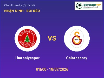Dự đoán Umraniyespor vs Galatasaray, 01h00 ngày 18/07: Tỷ lệ kèo Club Friendly (Quốc tế)