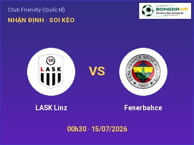Nhận định LASK Linz vs Fenerbahce, 00h30 ngày 15/07: Soi kèo Club Friendly (Quốc tế)