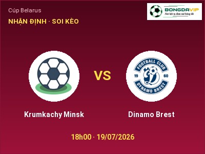 Nhận định Krumkachy Minsk vs Dinamo Brest, 18h00 ngày 19/07: Soi kèo Cúp Belarus