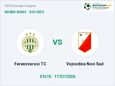 Nhận định kèo Ferencvarosi TC vs Vojvodina Novi Sad 01h15 ngày 17/07 – Khó cho đội khách