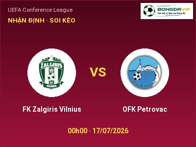 Nhận định FK Zalgiris Vilnius vs OFK Petrovac, 00h00 ngày 17/07: Soi kèo UEFA Conference League